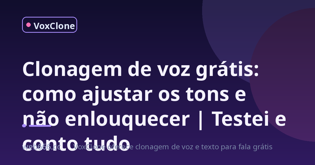 Primeira vez usando clonagem de voz grátis? Eu quase surtei com os tons do português