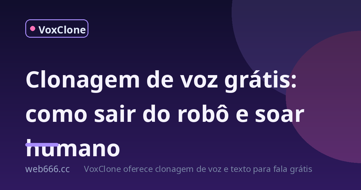 Clonagem de voz grátis: minha voz virou robô até eu ajustar isso