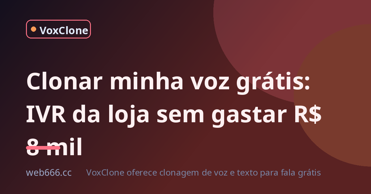 Clonar minha voz grátis: como resolvi o IVR da loja sem gastar R$ 8 mil